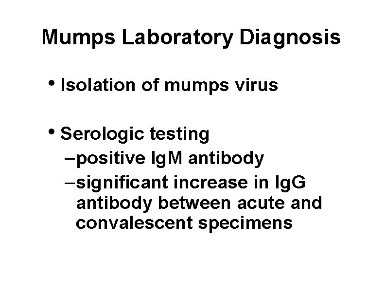 Mumps Laboratory Diagnosis • Isolation of mumps virus • Serologic testing –positive Ig. M