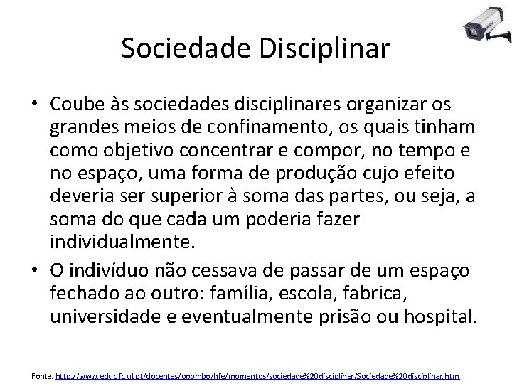 Sociedade Disciplinar • Coube às sociedades disciplinares organizar os grandes meios de confinamento, os