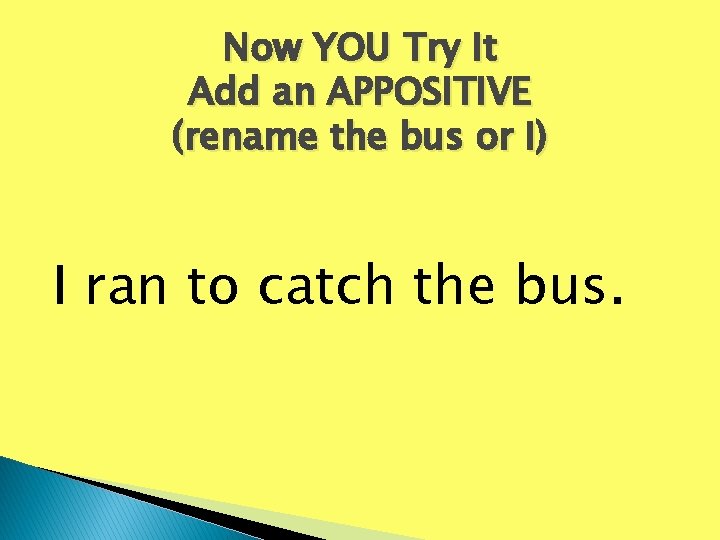 Now YOU Try It Add an APPOSITIVE (rename the bus or I) I ran Now YOU Try It Add an APPOSITIVE (rename the bus or I) I ran