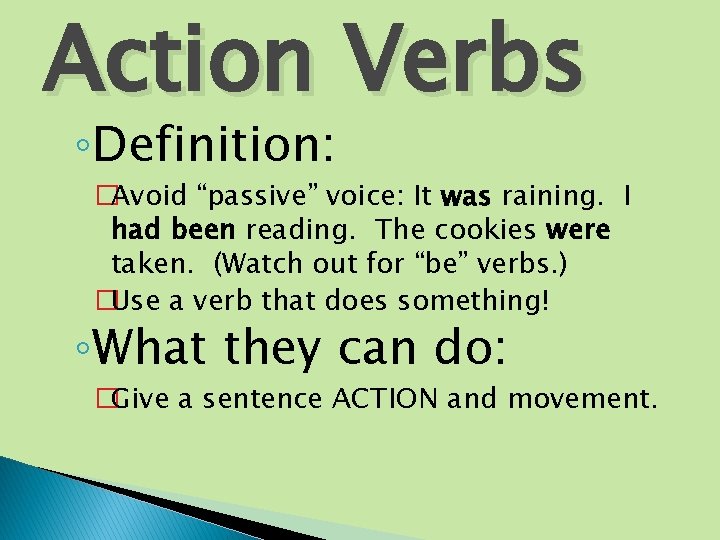 Action Verbs ◦Definition: �Avoid “passive” voice: It was raining. I had been reading. The Action Verbs ◦Definition: �Avoid “passive” voice: It was raining. I had been reading. The