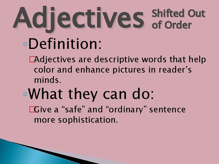 Adjectives ◦Definition: Shifted Out of Order �Adjectives are descriptive words that help color and Adjectives ◦Definition: Shifted Out of Order �Adjectives are descriptive words that help color and
