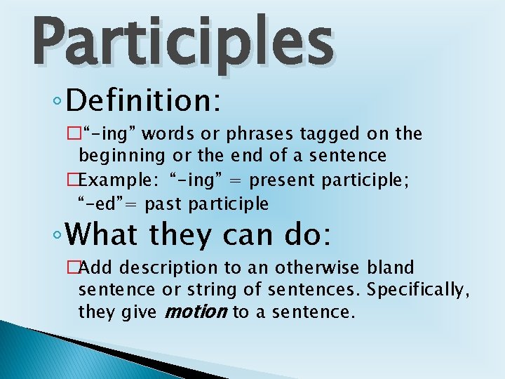 Participles ◦ Definition: �“-ing” words or phrases tagged on the beginning or the end Participles ◦ Definition: �“-ing” words or phrases tagged on the beginning or the end
