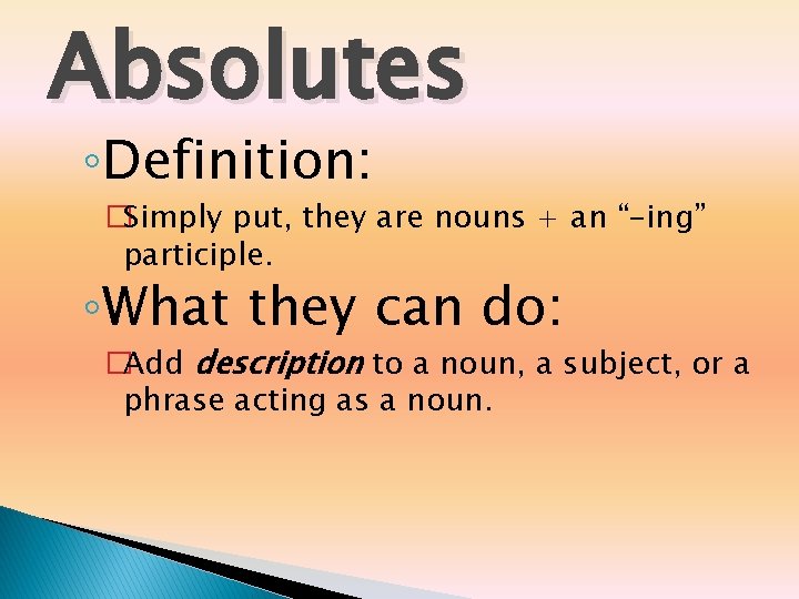 Absolutes ◦Definition: �Simply put, they are nouns + an “-ing” participle. ◦What they can Absolutes ◦Definition: �Simply put, they are nouns + an “-ing” participle. ◦What they can