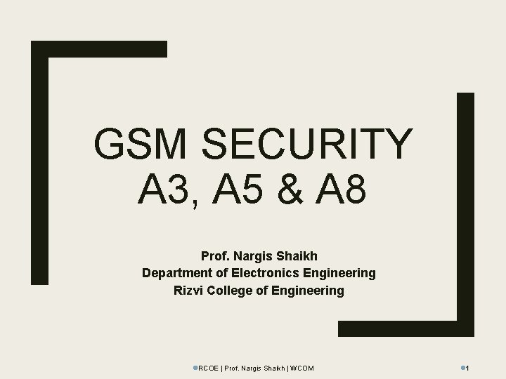 GSM SECURITY A 3, A 5 & A 8 Prof. Nargis Shaikh Department of