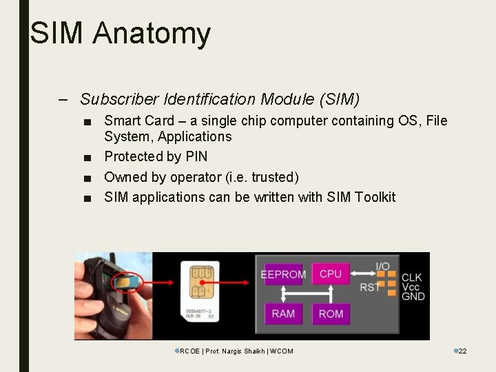 SIM Anatomy – Subscriber Identification Module (SIM) ■ Smart Card – a single chip