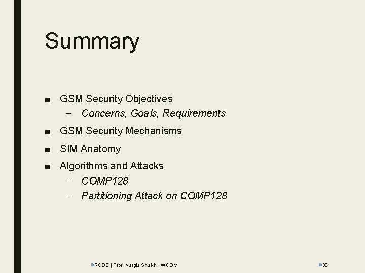 Summary ■ GSM Security Objectives – Concerns, Goals, Requirements ■ GSM Security Mechanisms ■