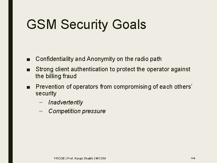 GSM Security Goals ■ Confidentiality and Anonymity on the radio path ■ Strong client