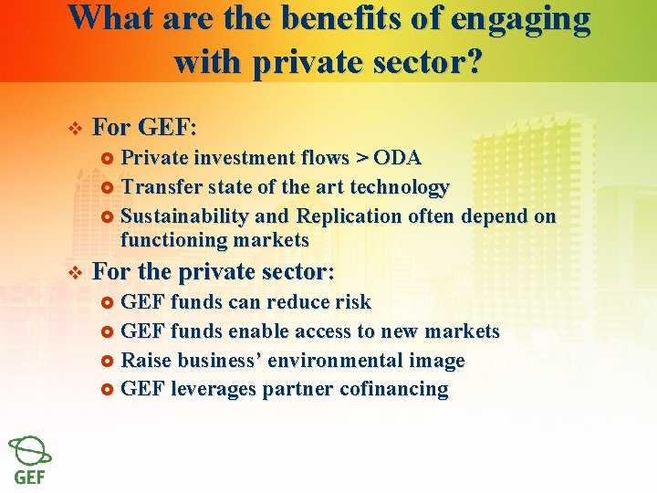 What are the benefits of engaging with private sector? v For GEF: £ Private