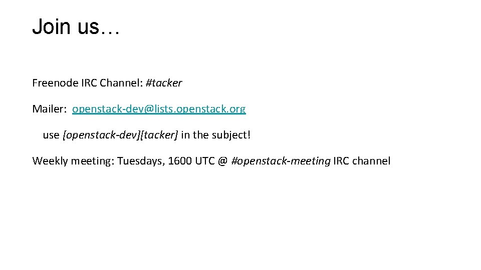 Join us… Freenode IRC Channel: #tacker Mailer: openstack-dev@lists. openstack. org use [openstack-dev][tacker] in the