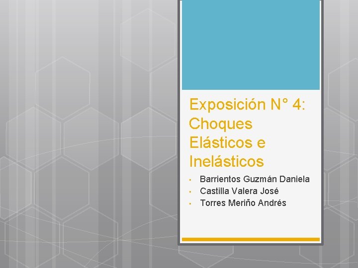 Exposición N° 4: Choques Elásticos e Inelásticos • • • Barrientos Guzmán Daniela Castilla