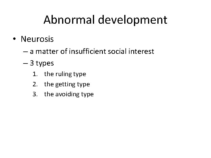 Abnormal development • Neurosis – a matter of insufficient social interest – 3 types