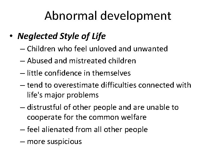 Abnormal development • Neglected Style of Life – Children who feel unloved and unwanted