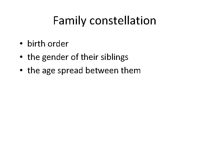 Family constellation • birth order • the gender of their siblings • the age