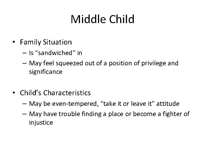 Middle Child • Family Situation – Is “sandwiched” in – May feel squeezed out