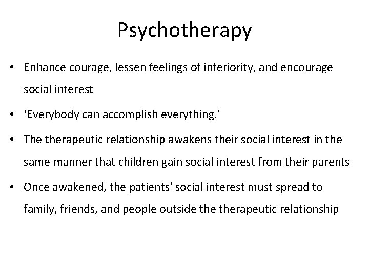 Psychotherapy • Enhance courage, lessen feelings of inferiority, and encourage social interest • ‘Everybody