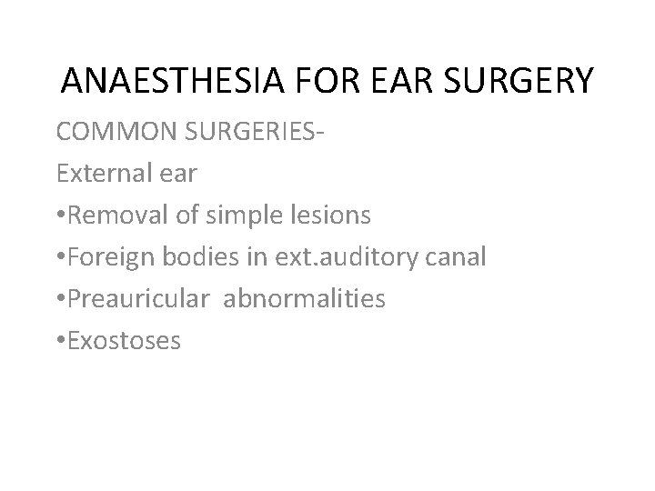 ANAESTHESIA FOR EAR SURGERY COMMON SURGERIESExternal ear • Removal of simple lesions • Foreign