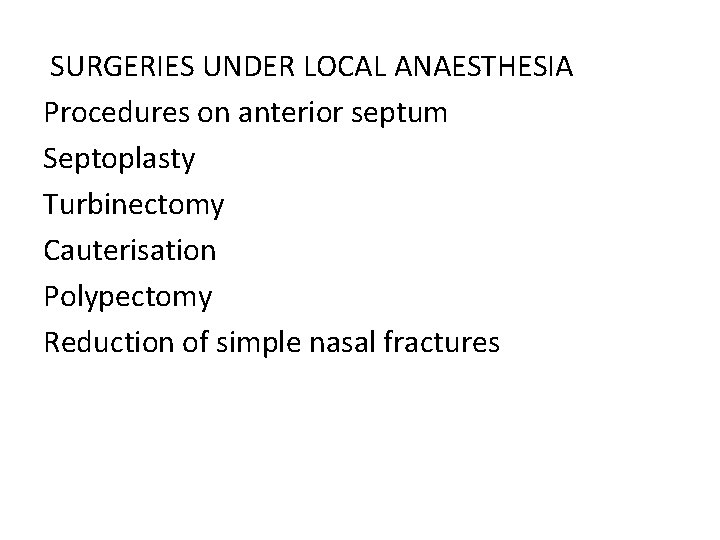  SURGERIES UNDER LOCAL ANAESTHESIA Procedures on anterior septum Septoplasty Turbinectomy Cauterisation Polypectomy Reduction