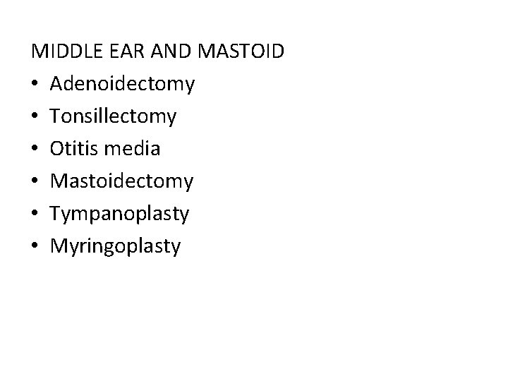 MIDDLE EAR AND MASTOID • Adenoidectomy • Tonsillectomy • Otitis media • Mastoidectomy •