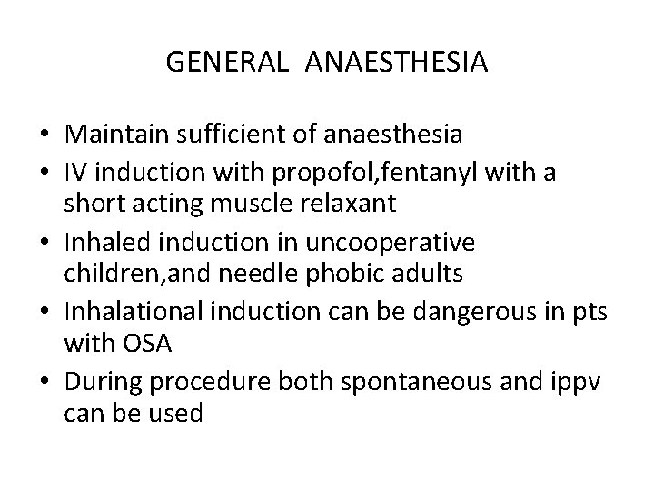 GENERAL ANAESTHESIA • Maintain sufficient of anaesthesia • IV induction with propofol, fentanyl with