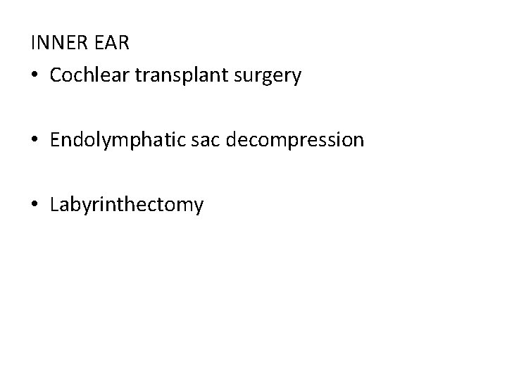 INNER EAR • Cochlear transplant surgery • Endolymphatic sac decompression • Labyrinthectomy 