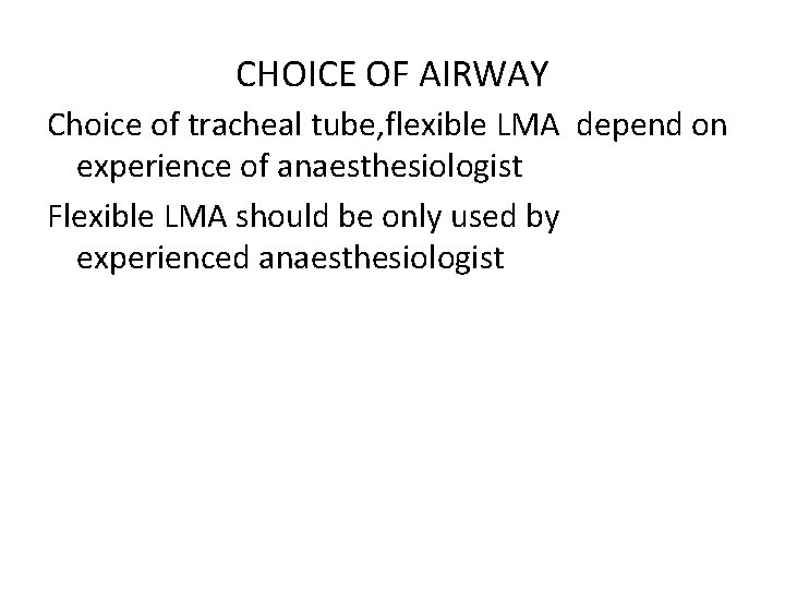 CHOICE OF AIRWAY Choice of tracheal tube, flexible LMA depend on experience of anaesthesiologist