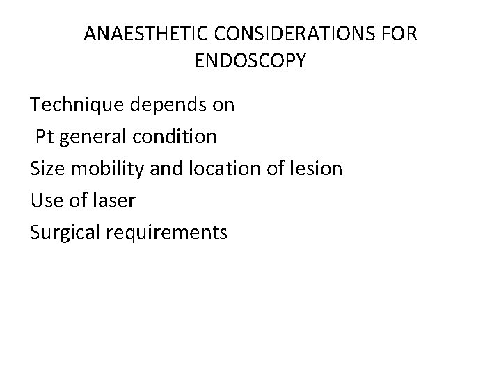 ANAESTHETIC CONSIDERATIONS FOR ENDOSCOPY Technique depends on Pt general condition Size mobility and location