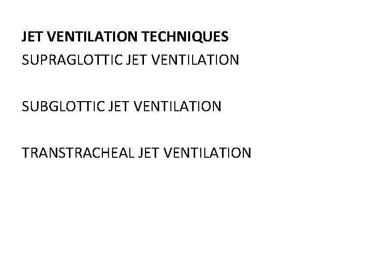 JET VENTILATION TECHNIQUES SUPRAGLOTTIC JET VENTILATION SUBGLOTTIC JET VENTILATION TRANSTRACHEAL JET VENTILATION 