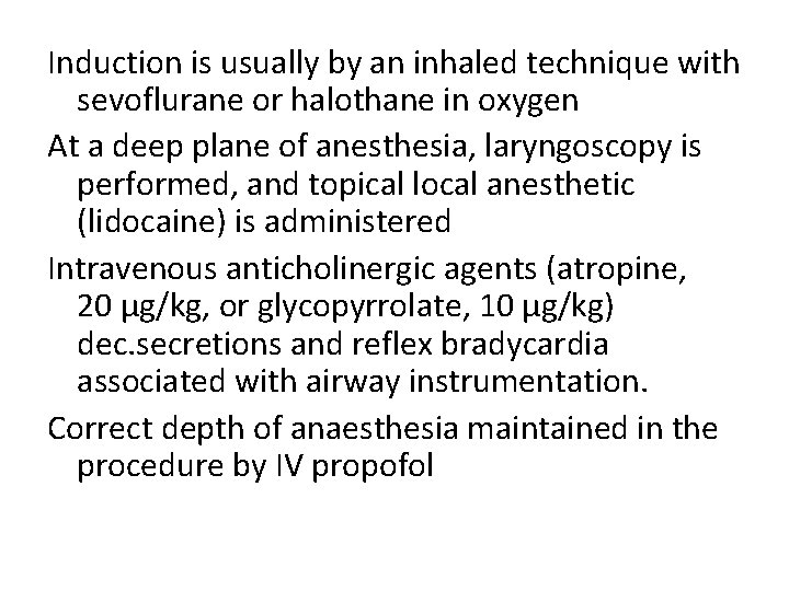 Induction is usually by an inhaled technique with sevoflurane or halothane in oxygen At
