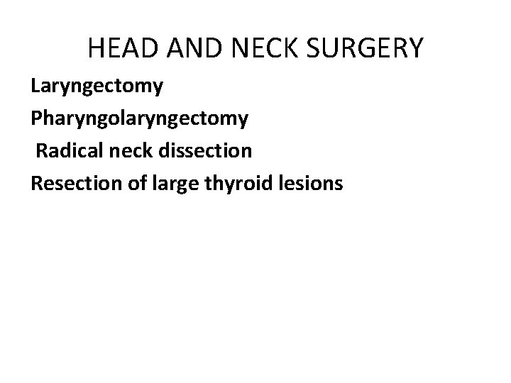 HEAD AND NECK SURGERY Laryngectomy Pharyngolaryngectomy Radical neck dissection Resection of large thyroid lesions