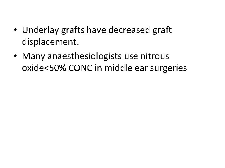  • Underlay grafts have decreased graft displacement. • Many anaesthesiologists use nitrous oxide<50%