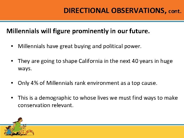 DIRECTIONAL OBSERVATIONS, cont. Millennials will figure prominently in our future. • Millennials have great