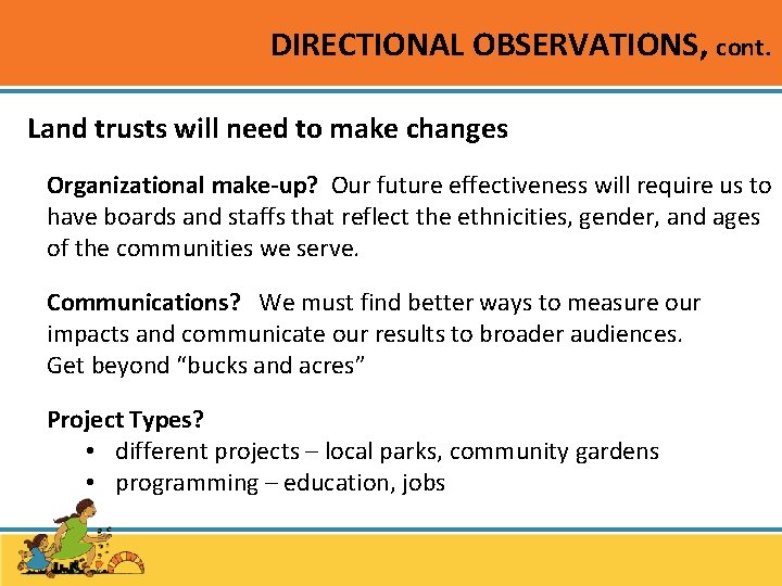 DIRECTIONAL OBSERVATIONS, cont. Land trusts will need to make changes Organizational make-up? Our future