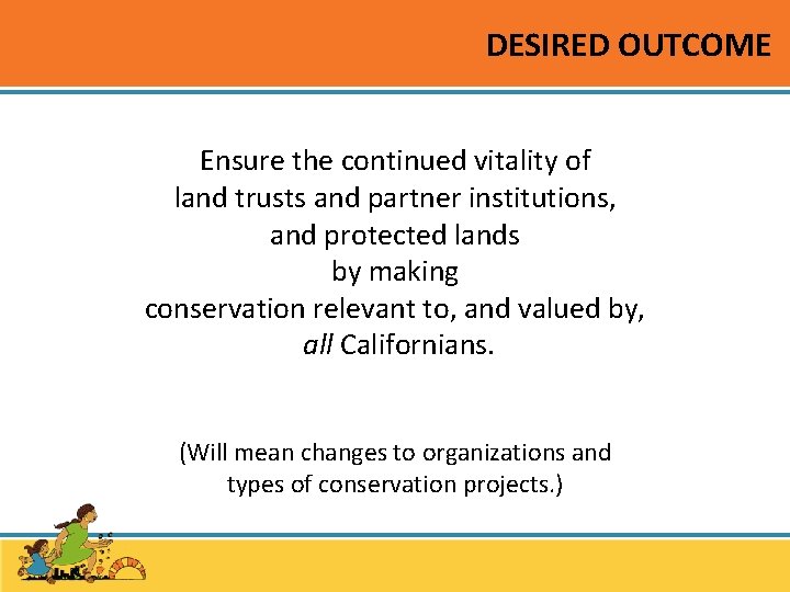 DESIRED OUTCOME Ensure the continued vitality of land trusts and partner institutions, and protected