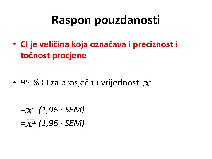 Raspon pouzdanosti • CI je veličina koja označava i preciznost i točnost procjene •