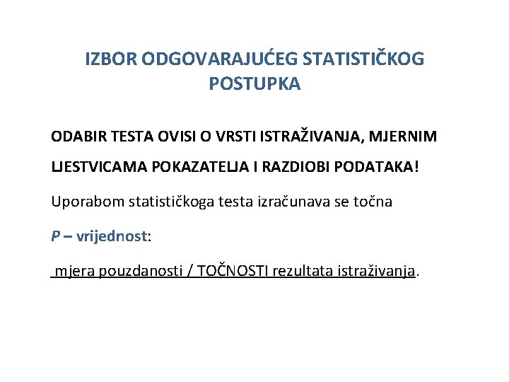IZBOR ODGOVARAJUĆEG STATISTIČKOG POSTUPKA ODABIR TESTA OVISI O VRSTI ISTRAŽIVANJA, MJERNIM LJESTVICAMA POKAZATELJA I