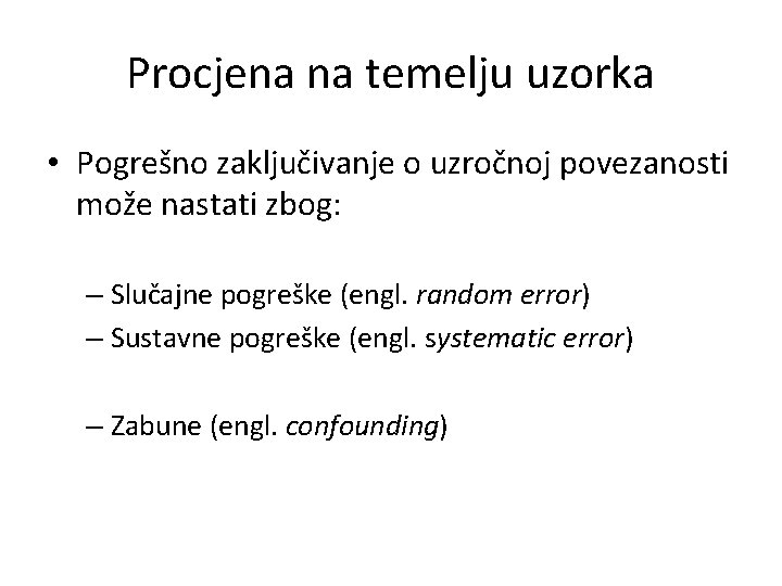 Procjena na temelju uzorka • Pogrešno zaključivanje o uzročnoj povezanosti može nastati zbog: –