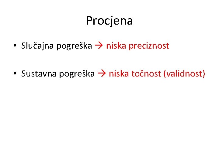 Procjena • Slučajna pogreška niska preciznost • Sustavna pogreška niska točnost (validnost) 