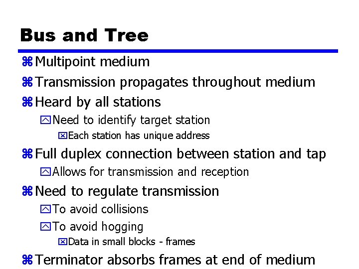 Bus and Tree z Multipoint medium z Transmission propagates throughout medium z Heard by