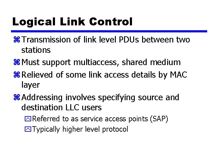 Logical Link Control z Transmission of link level PDUs between two stations z Must