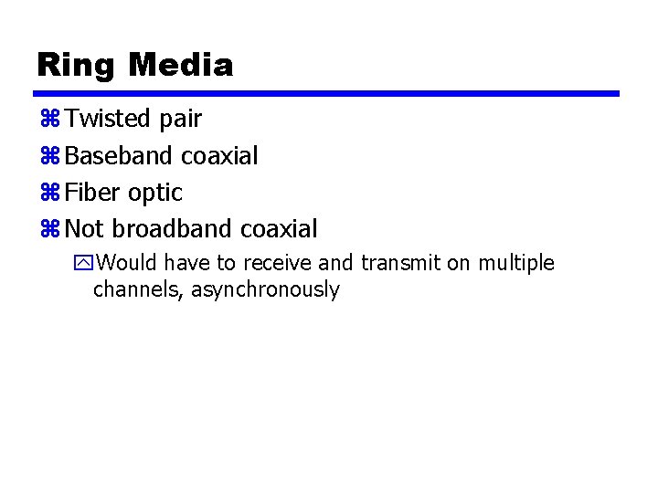 Ring Media z Twisted pair z Baseband coaxial z Fiber optic z Not broadband