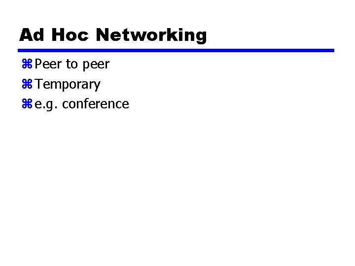 Ad Hoc Networking z Peer to peer z Temporary z e. g. conference 