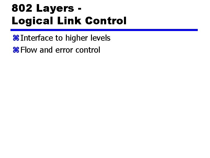 802 Layers Logical Link Control z Interface to higher levels z Flow and error