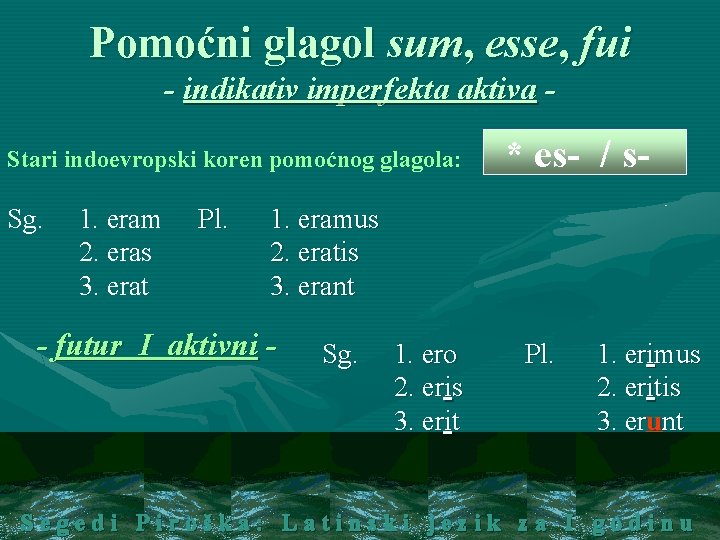 Pomoćni glagol sum, esse, fui - indikativ imperfekta aktiva Stari indoevropski koren pomoćnog glagola: