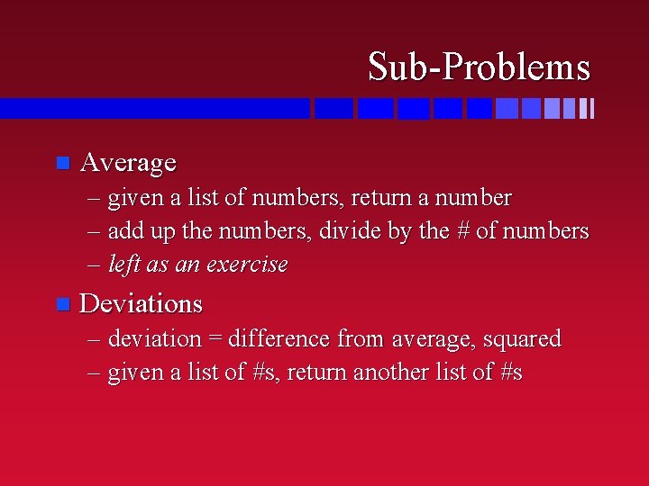 Sub-Problems n Average – given a list of numbers, return a number – add