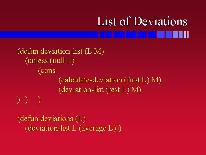 List of Deviations (defun deviation-list (L M) (unless (null L) (cons (calculate-deviation (first L)