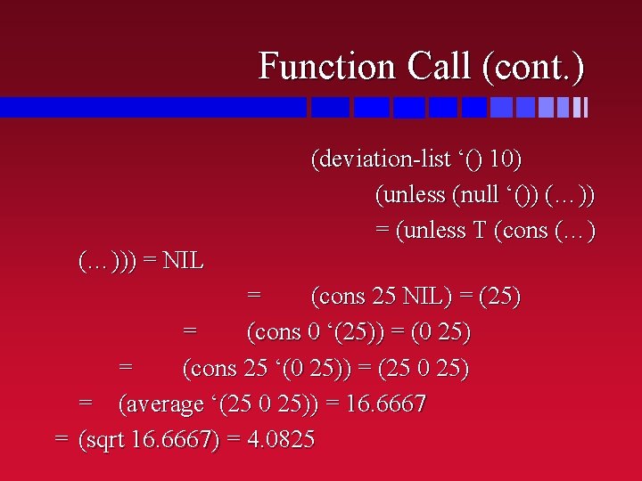Function Call (cont. ) (deviation-list ‘() 10) (unless (null ‘()) (…)) = (unless T