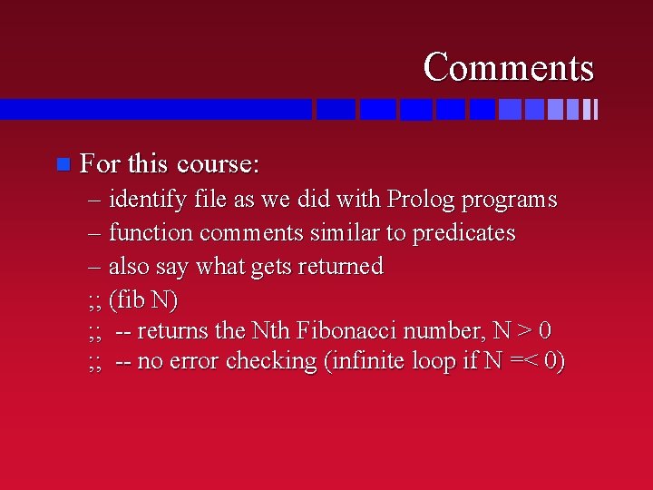 Comments n For this course: – identify file as we did with Prolog programs