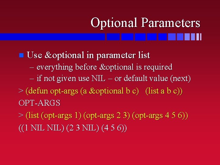 Optional Parameters n Use &optional in parameter list – everything before &optional is required