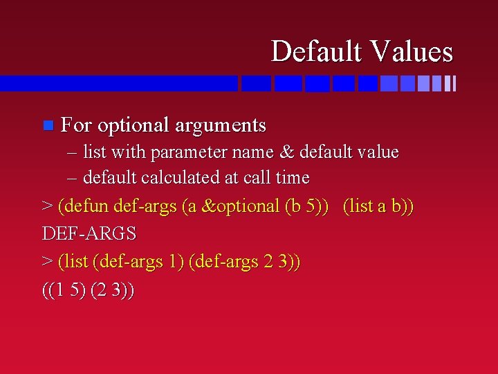 Default Values n For optional arguments – list with parameter name & default value