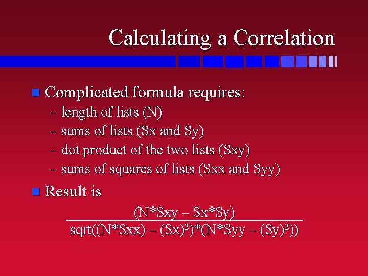 Calculating a Correlation n Complicated formula requires: – length of lists (N) – sums